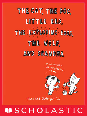 cover image of The Cat, the Dog, Little Red, the Exploding Eggs, the Wolf, and Grandma